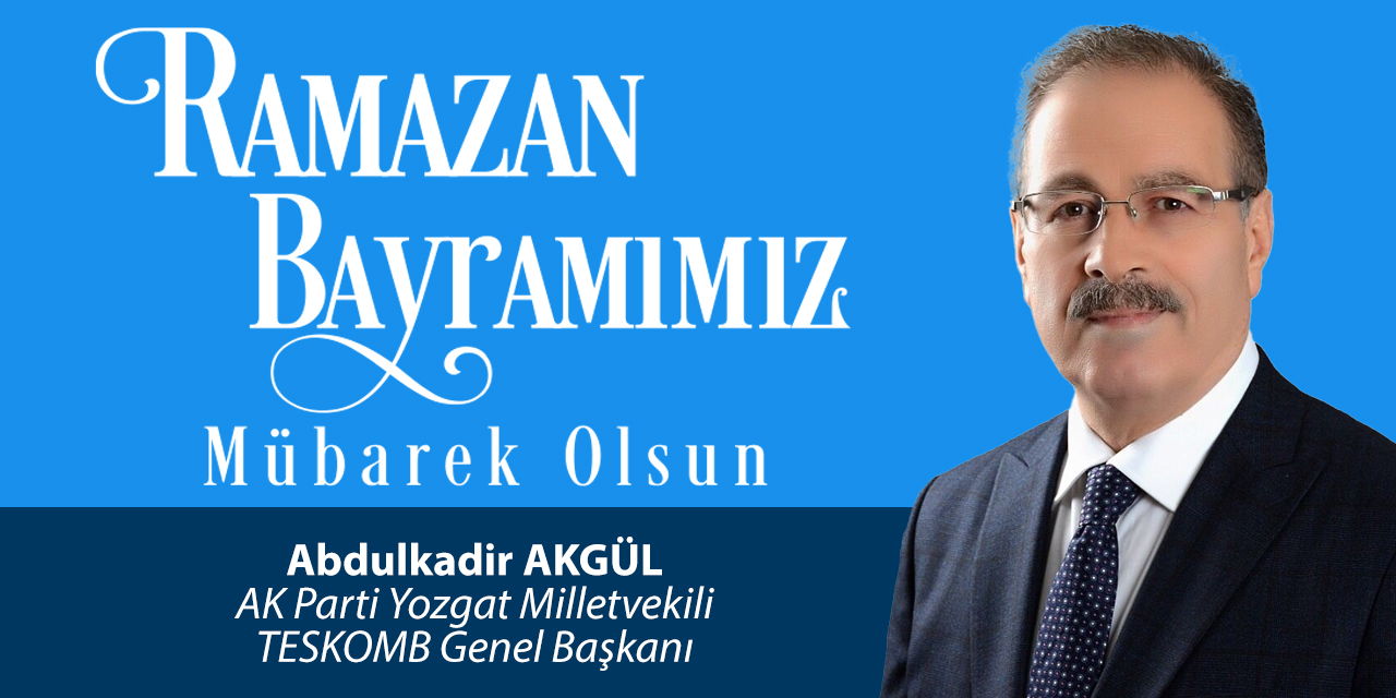 Ak Parti Yozgat Milletvekili Abdulkadir Akgül Ramazan Bayramı tebriği