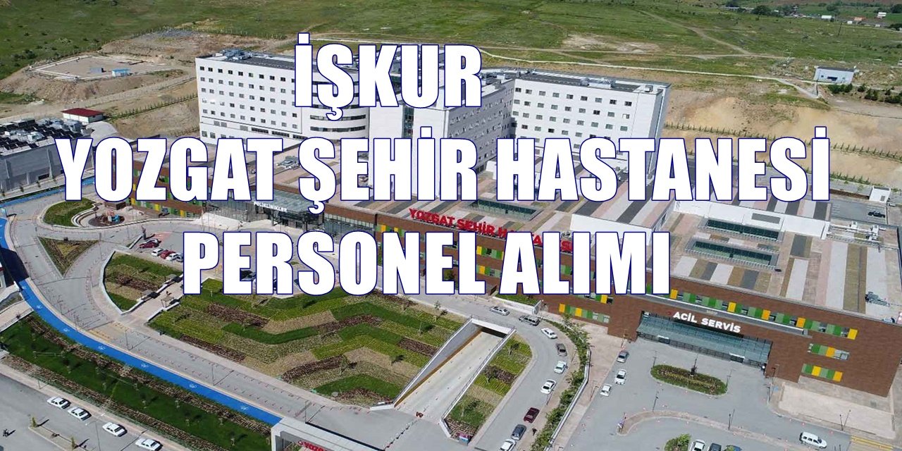 İŞKUR Üzerinden Yozgat Şehir Hastanesi'ne Destek Personel Alımı Yapılacak!