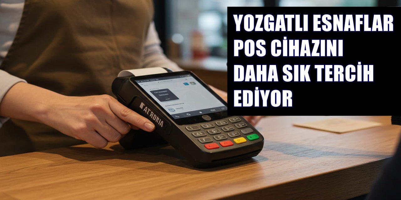 Yozgatlı Esnaf Banka Ödemelerine Ağırlık Verdi: POS Cihazı Sayısında Rekor